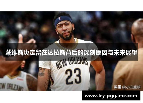 戴维斯决定留在达拉斯背后的深刻原因与未来展望