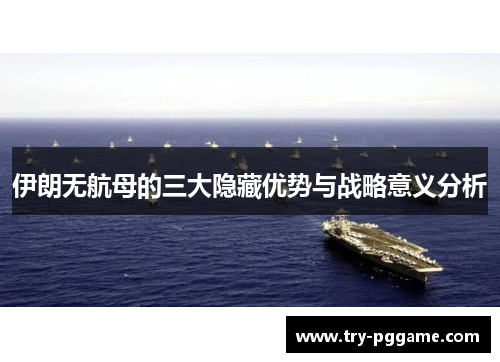 伊朗无航母的三大隐藏优势与战略意义分析