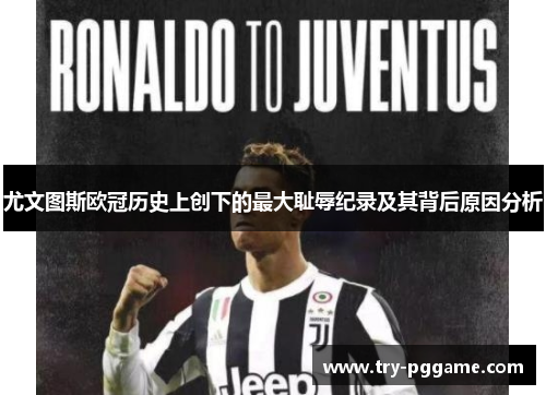 尤文图斯欧冠历史上创下的最大耻辱纪录及其背后原因分析