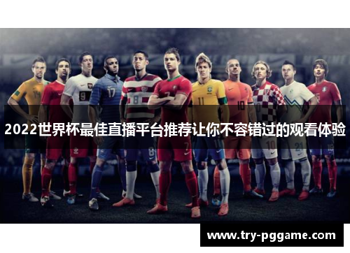 2022世界杯最佳直播平台推荐让你不容错过的观看体验