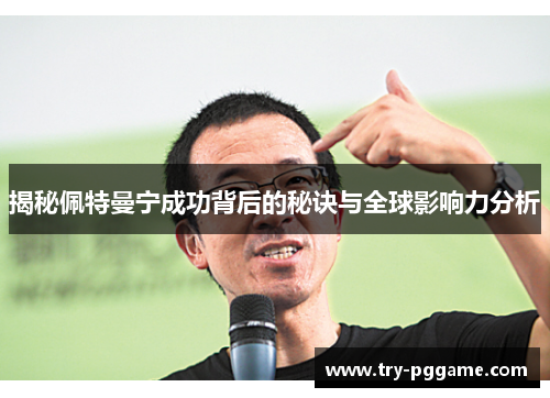 揭秘佩特曼宁成功背后的秘诀与全球影响力分析