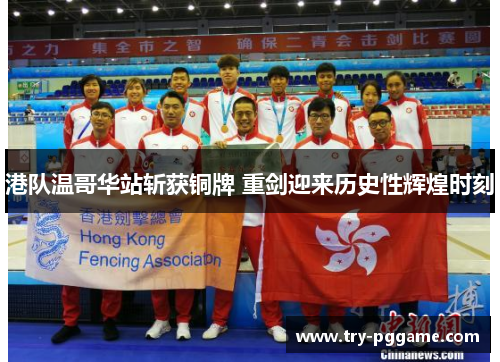港队温哥华站斩获铜牌 重剑迎来历史性辉煌时刻