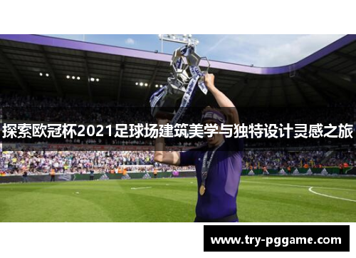 探索欧冠杯2021足球场建筑美学与独特设计灵感之旅