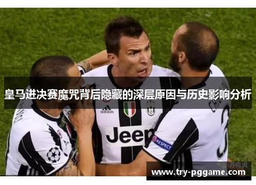 皇马进决赛魔咒背后隐藏的深层原因与历史影响分析