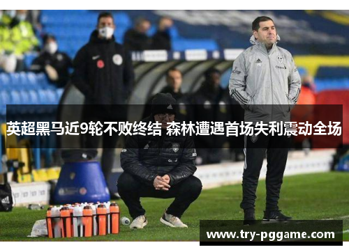 英超黑马近9轮不败终结 森林遭遇首场失利震动全场 英超黑马近9轮不败终结 森林遭遇首场失利震动全场