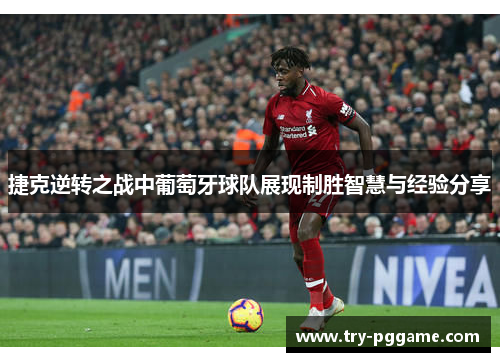 捷克逆转之战中葡萄牙球队展现制胜智慧与经验分享