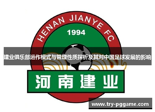 建业俱乐部运作模式与管理性质探析及其对中国足球发展的影响 建业俱乐部运作模式与管理性质探析及其对中国足球发展的影响