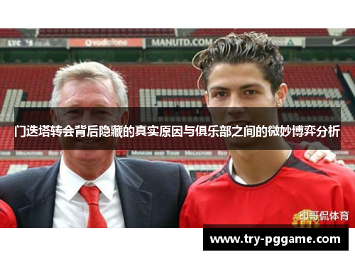 门迭塔转会背后隐藏的真实原因与俱乐部之间的微妙博弈分析