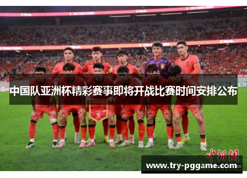 中国队亚洲杯精彩赛事即将开战比赛时间安排公布 中国队亚洲杯精彩赛事即将开战比赛时间安排公布