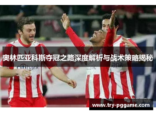 奥林匹亚科斯夺冠之路深度解析与战术策略揭秘