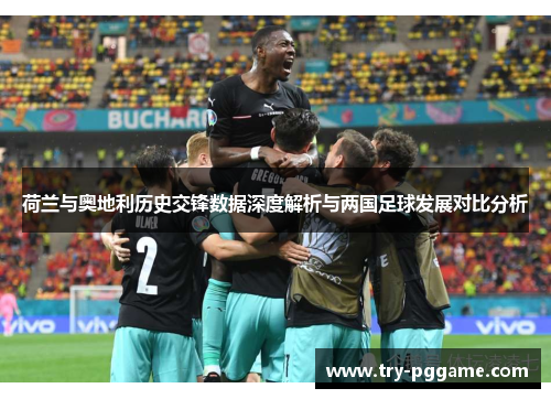 荷兰与奥地利历史交锋数据深度解析与两国足球发展对比分析